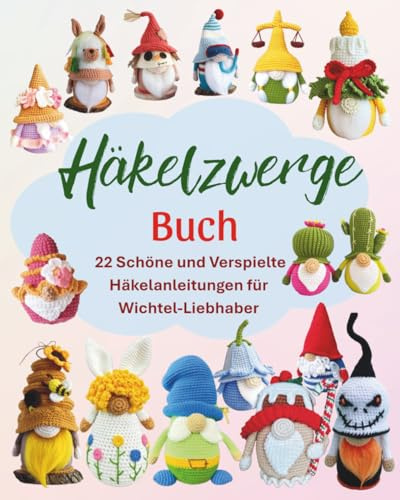 Häkelzwerge Buch: 22 Schöne und Verspielte Häkelanleitungen für Wichtel-Liebhaber