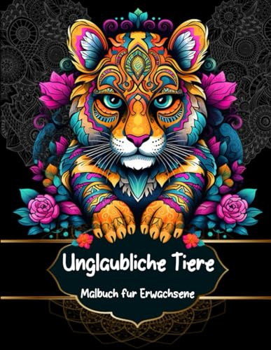 Unglaubliche Tiere: Malbuch für Erwachsene, stressabbauende Mandala-Tierdesigns für ein achtsames Malbuch