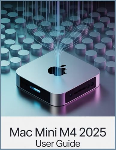 Mac mini M4 User Guide: The Complete Handbook for macOS Sequoia, Apple Intelligence, and Peak M4 Performance