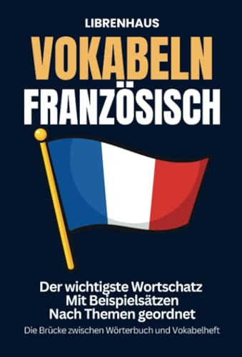 Vokabeln Französisch: Der wichtigste Wortschatz mit Beispielsätzen nach Themen geordnet: Die Brücke zwischen Wörterbuch und Vokabelheft
