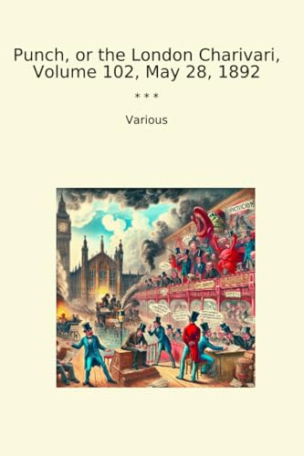 Punch, or the London Charivari, Volume 102, May 28, 1892 (Classic Books)