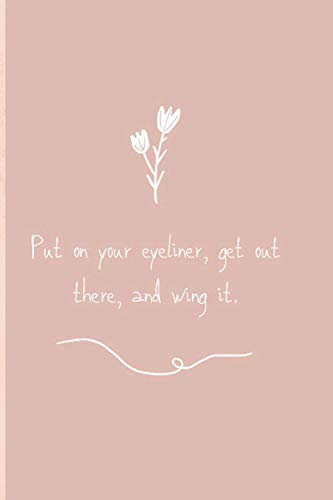 Put On Your Eyeliner , Get Out There and Wing it : Lined Inspirational Notebook/ Journal /Diary Gift For Women&Girls&Tweens: Journal Notebook Gift ... , Inspirational Journal, 2020 motivation