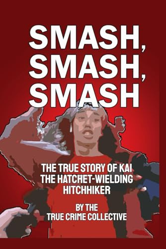 Smash, Smash, Smash: The True Story of Kai the Hatchet-Wielding Hitchhiker