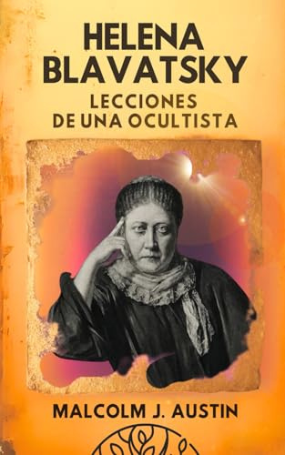Helena Blavatsky - Lecciones de una Ocultista: Secretos Teosóficos, Sabiduría Esotérica Y Enseñanzas Ocultas De La Gran Iniciada Y Fundadora De La ... La Doctrina Secreta (METAFÍSICA del YO SOY)