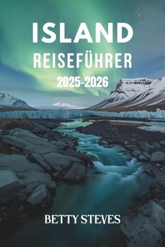 ISLAND Reiseführer 2025-2026: Erkunden Sie den Golden Circle, jagen Sie den Nordlichtern hinterher und entdecken Sie verborgene Schätze mit einfachen Reiserouten