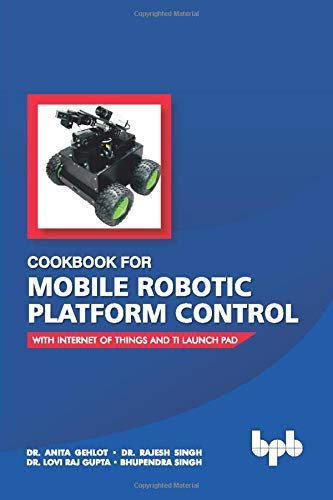 COOKBOOK FOR MOBILE ROBOTIC PLATFORM CONTROL: WITH INTERNET OF THINGS AND TI LAUNCH PAD (English Edition)