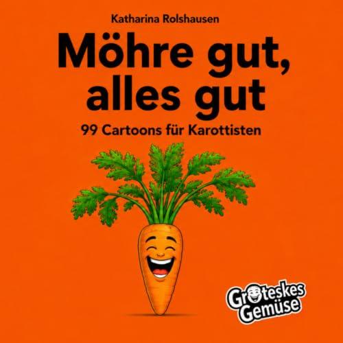 Möhre gut, alles gut: 99 Cartoons für Karottisten (Groteskes Gemüse)