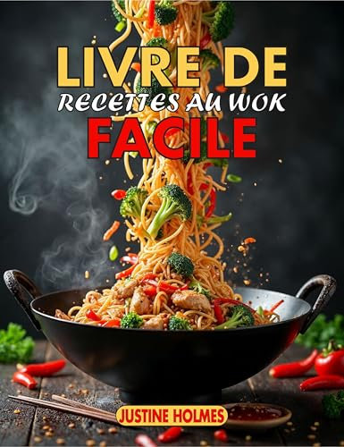 Livre De Recettes Au Wok Facile: +70 Recettes Chinoises Simples Pour De Délicieux Sautés À La Maison