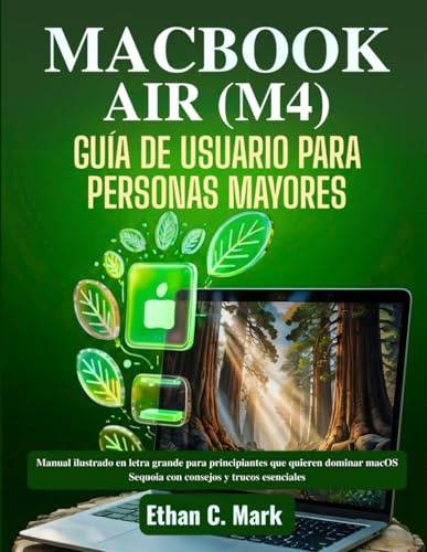 MacBook Air (M4) – Guía de Usuario Para Personas Mayores: Manual ilustrado en letra grande para principiantes que quieren dominar macOS Sequoia con consejos y trucos esenciales