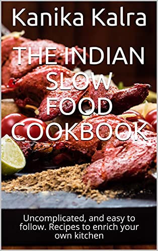 The Indian Slow Food Cookbook: Uncomplicated, and easy to follow. Recipes to enrich your own kitchen