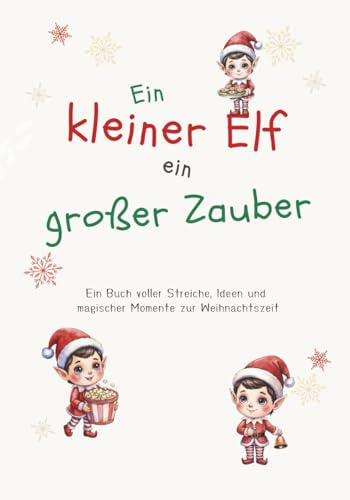 Ein kleiner Elf, ein großer Zauber: Das große Wichtelbuch für Eltern – 24+ Streiche, Ideen und magische Briefe für eine zauberhafte Weihnachtszeit