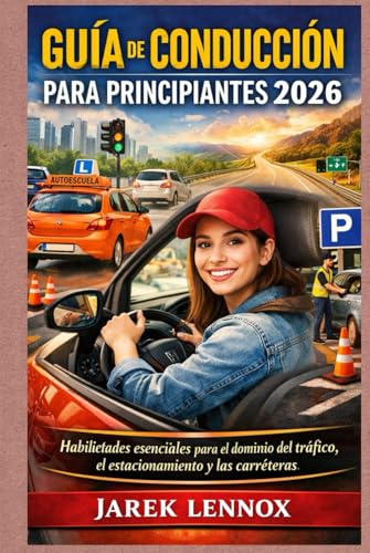 GUÍA DE CONDUCCIÓN PARA PRINCIPIANTES 2026: Habilidades esenciales para el dominio del tráfico, el estacionamiento y las carreteras