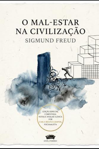 O Mal-Estar na Civilização - Sigmund Freud: Edição Especial Comentada, Notas e Análise Clínica
