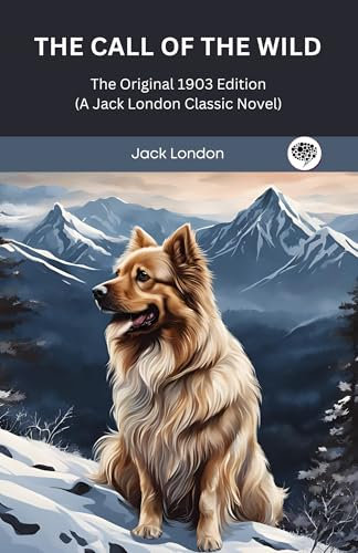 The Call Of the Wild: The Original 1903 Edition (A Jack London Classic Novel)