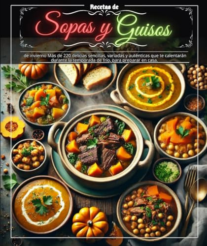 Recetas de sopas y guisos de invierno Más de 220 delicias sencillas, variadas y auténticas que te calentarán durante la temporada de frío, para preparar en casa.