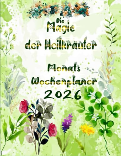Die Magie der Heilkräuter - Planer 2026: Wochenplaner mit natürlichen pflanzlichen Vorteilen mit Mondkalender und Feiertagen