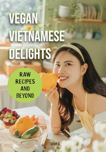 VEGAN VIETNAMESE DELIGHTS: RAW RECIPES AND BEYOND
