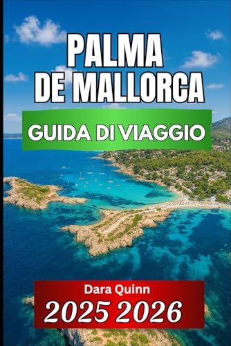 PALMA DE MALLORCA GUIDA DI VIAGGIO 2025 2026: Approfondimenti essenziali, cultura locale e consigli di viaggio intelligenti