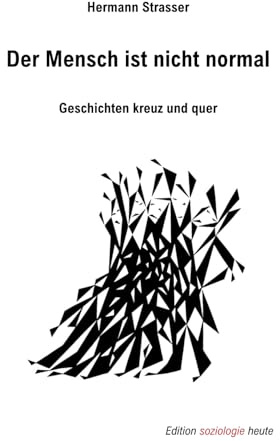 Der Mensch ist nicht normal: Geschichten kreuz und quer (Edition soziologie heute)