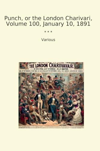 Punch, or the London Charivari, Volume 100, January 10, 1891 (Classic Books)