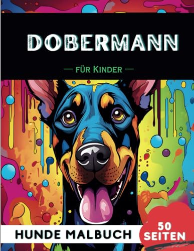 Dobermann Malbuch für Kinder: 50 kreative, lustige und einfache Hunde-Malvorlagen für Jungen und Mädchen, das perfekte Geschenk für Kinder (Lustige Hunderassen-Malbücher für Kinder)