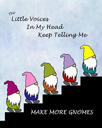 The Little Voices in My Head Keep Telling Me Make More Gnomes: Notebook to Track Details of Your Gnome Projects