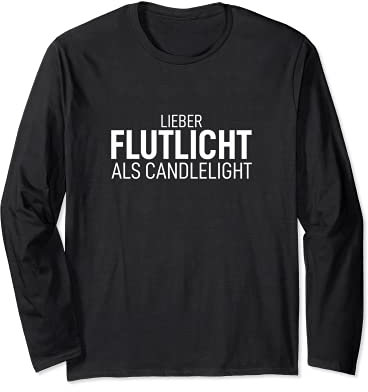 Lieber Flutlicht als Candlelight Biert-shirt Schnaps Saufen Langarmshirt