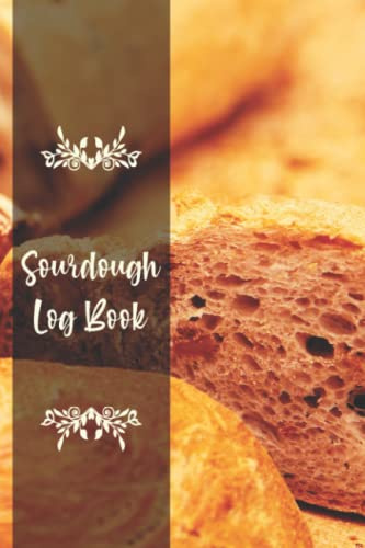 Sourdough Log Book: Sourdough Loaf Recipe Journal, The ultimate notebook to improve your bread making and sourdough techniques, Makes a beautiful gift for Artisan Bakers and Breadmakers.