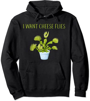 I WANT CHEESE FLIES CARNIVOROUS PLANT VENUS FLY TRAP Pullover Hoodie
