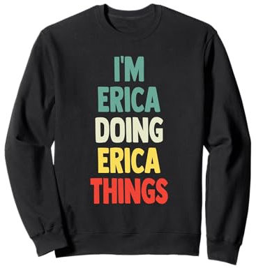 I'M Erica Doing Erica Things Fun Personalized Name Erica Sweatshirt