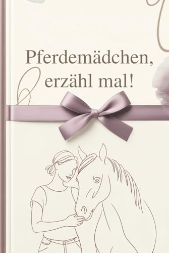 Pferdemädchen, erzähl mal!: Erinnerungsbuch als persönliches Geschenk für Pferdeliebhaber.