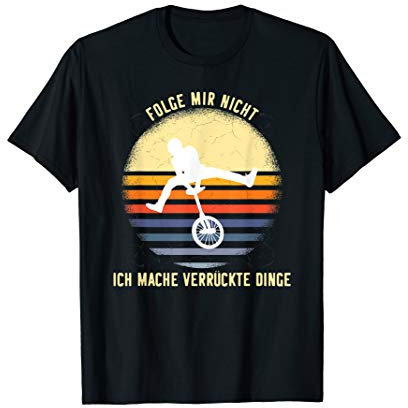 Einrad fahren Folge mir nicht ich mache verrückte Dinge T-Shirt