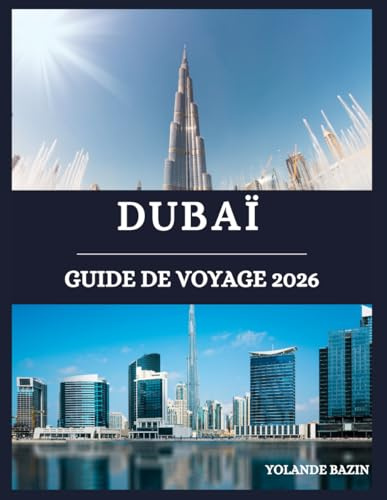 Dubaï Guide de voyage 2026: Un guide complet des sites emblématiques, hôtels, restaurants et lieux de vie nocturne de Dubaï, à travers les principaux quartiers de la ville