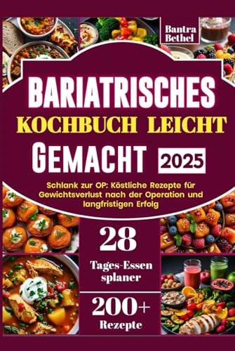 Bariatrisches Kochbuch Leicht Gemacht 2025: Schlank zur OP: Köstliche Rezepte für Gewichtsverlust nach der Operation und langfristigen Erfolg