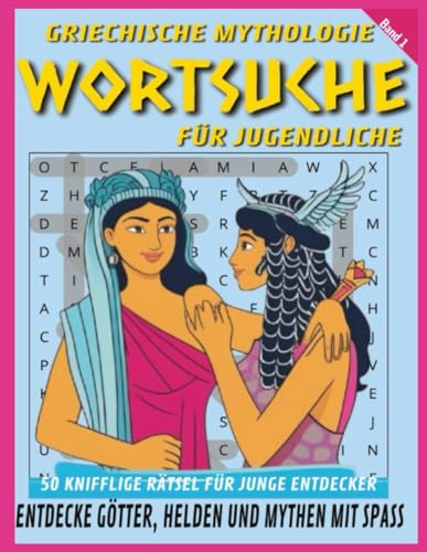 Griechische Mythologie – Wortsuch-Rätsel für Jugendlische: 50 knifflige Rätsel für junge Entdecker – Entdecke Götter, Helden und Mythen mit Spaß (Low content books in German, Band 4)