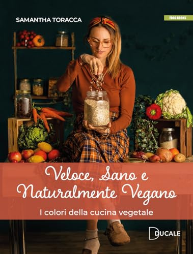Veloce, sano e naturalmente vegano. I colori della cucina vegetale