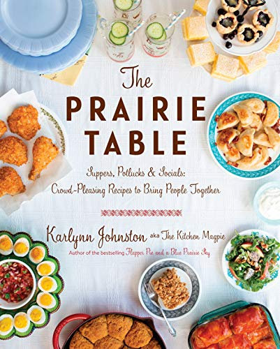 The Prairie Table: Suppers, Potlucks & Socials: Crowd-Pleasing Recipes to Bring People Together: A Cookbook (English Edition)