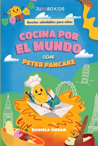 Cocina por el mundo con Peter Pancake: Aventuras y recetas fáciles para niños