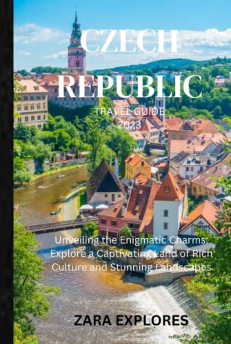 CZECH REPUBLIC TRAVEL GUIDE 2023: Unveiling the Enigmatic Charms: Explore a Captivating Land of Rich Culture and Stunning Landscapes