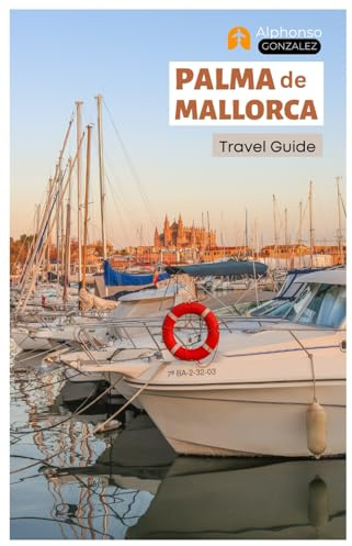 Palma de Mallorca Travel Guide: Explore the Beaches, Hidden Gems, Top Attractions, Walking Tours and Day Trips from Spain’s Balearic Coast