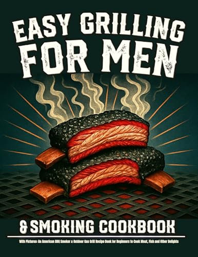 Grilling & Smoking Cookbook for Men with Pictures: An American BBQ Smoker & Outdoor Gas Grill Recipe Book for Beginners to Cook Meat, Fish and Other Delights
