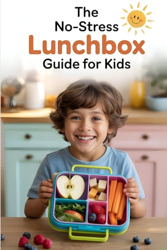The No-Stress Lunchbox Guide for Kids: Over 50 Simple and Healthy Lunches for Littles, A Busy Parent’s Survival Guide to Feeding Kids, Smart Meal Planning for Kids That Simplifies Your Week