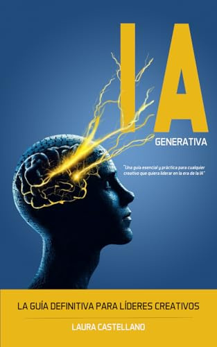 Inteligencia Artificial Generativa: La guía definitiva para líderes creativos. CHATGPT, MIDJOURNEY, INGENIERIA DE PROMPTS, DESAFÍOS ÉTICOS Y JURÍDICOS, PROCESO CREATIVO, CASOS PRÁCTICOS.