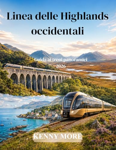 Linea delle Highlands occidentali Guida ai treni panoramici 2026: Il viaggio in treno di un viaggiatore alle prime armi attraverso i laghi, le ... di Glenfinnan e la costa di Mallaig in Scozia