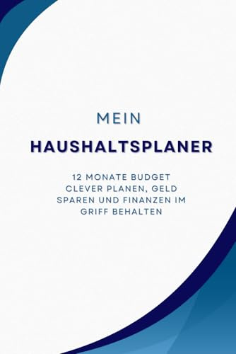Mein Haushaltsplaner: 12 Monate Budget clever planen, Geld sparen und Finanzen im Griff behalten