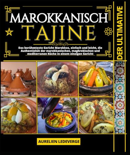 Der ultimative marokkanisch Tajine: Das berühmteste Gericht Marokkos, einfach und leicht, die Authentizität der marokkanischen, maghrebischen und mediterranen Küche in einem einzigen Gericht