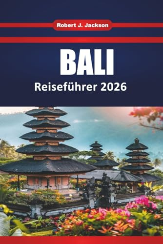 Bali Reiseführer 2025 2026: Aktivitäten, Inselrouten, die besten Strände, lokale Restaurants und praktische Tipps für eine stressfreie Reise