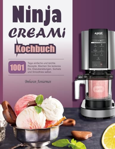 Ninja CREAMI Kochbuch: 1001 Tage einfache und leichte Rezepte. Machen Sie leckeres Eis, Eiszubereitungen, Sorbets und Smoothies selbst.