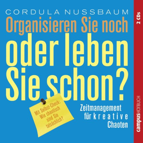 Organisieren Sie noch oder leben Sie schon: Zeitmanagement für kreative Chaoten