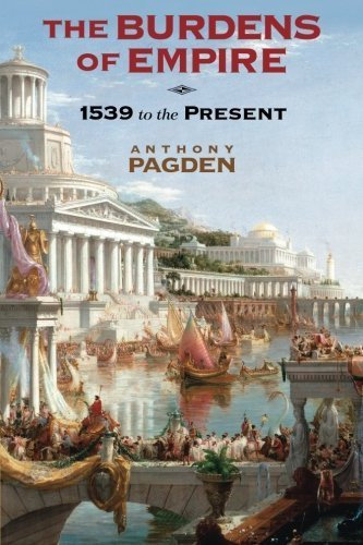 The Burdens of Empire: 1539 to the Present by Anthony Pagden (2015-03-23)